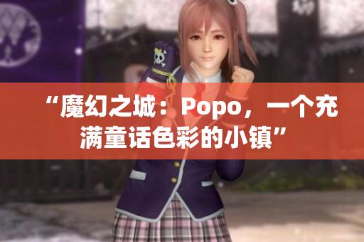 “魔幻之城：Popo，一個(gè)充滿童話色彩的小鎮(zhèn)”