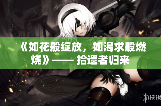《如花般綻放，如渴求般燃燒》—— 拾遺者歸來