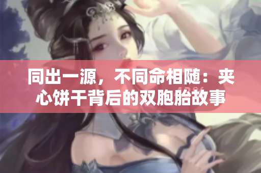 同出一源，不同命相隨：夾心餅干背后的雙胞胎故事