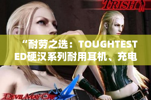 “耐勞之選：TOUGHTESTED硬漢系列耐用耳機、充電器及配件”
