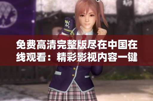 免費高清完整版盡在中國在線觀看：精彩影視內(nèi)容一鍵暢享