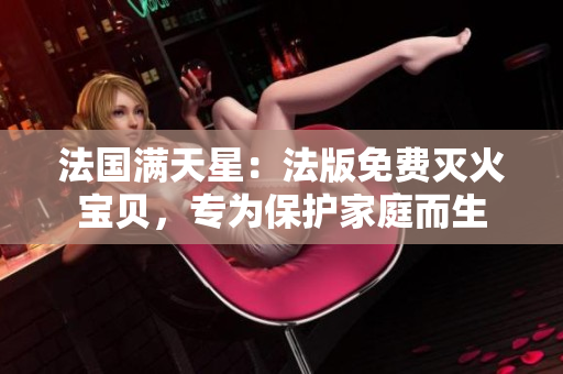 法國滿天星：法版免費滅火寶貝，專為保護家庭而生