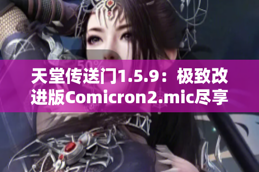 天堂傳送門1.5.9：極致改進(jìn)版Comicron2.mic盡享繪漫樂趣