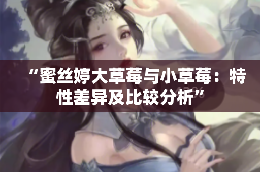“蜜絲婷大草莓與小草莓：特性差異及比較分析”