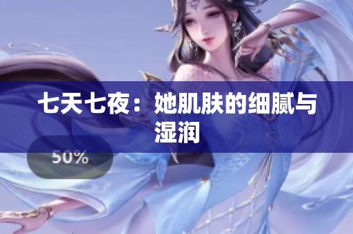 七天七夜：她肌膚的細(xì)膩與濕潤(rùn)