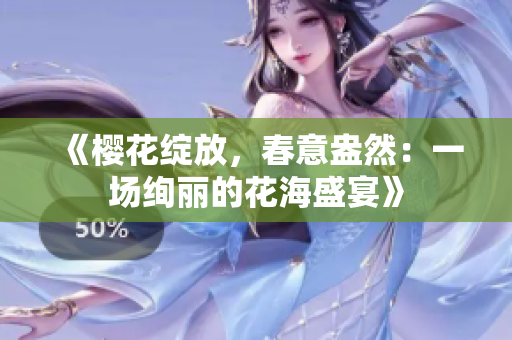 《櫻花綻放，春意盎然：一場(chǎng)絢麗的花海盛宴》