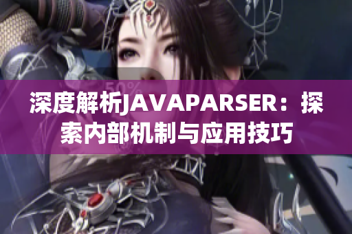 深度解析JAVAPARSER：探索內(nèi)部機制與應用技巧