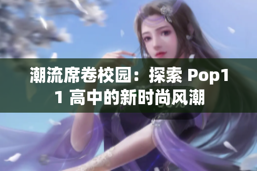 潮流席卷校園：探索 Pop11 高中的新時尚風(fēng)潮