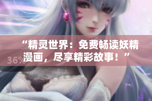 “精靈世界：免費暢讀妖精漫畫，盡享精彩故事！”