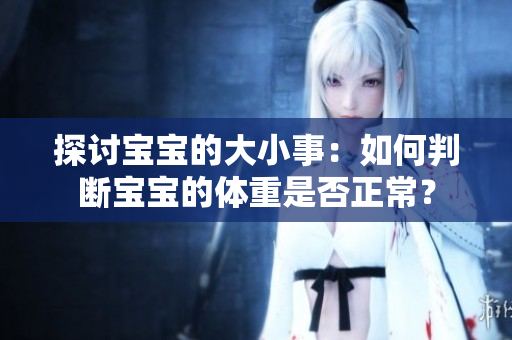 探討寶寶的大小事：如何判斷寶寶的體重是否正常？
