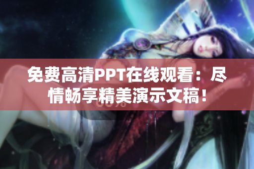 免費(fèi)高清PPT在線(xiàn)觀(guān)看：盡情暢享精美演示文稿！