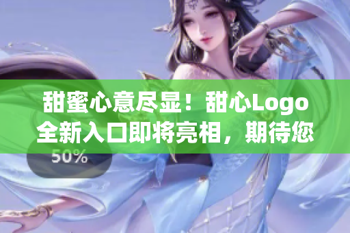 甜蜜心意盡顯！甜心Logo全新入口即將亮相，期待您的光臨！
