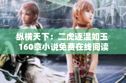 縱橫天下：二虎逐溫如玉 160章小說免費在線閱讀