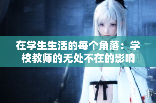 在學(xué)生生活的每個(gè)角落：學(xué)校教師的無處不在的影響