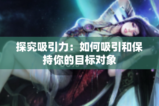 探究吸引力：如何吸引和保持你的目標(biāo)對(duì)象