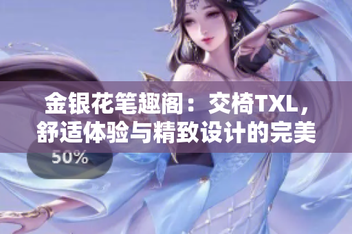 金銀花筆趣閣：交椅TXL，舒適體驗(yàn)與精致設(shè)計(jì)的完美融合