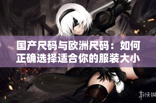 國產尺碼與歐洲尺碼：如何正確選擇適合你的服裝大小