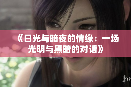 《日光與暗夜的情緣：一場(chǎng)光明與黑暗的對(duì)話》