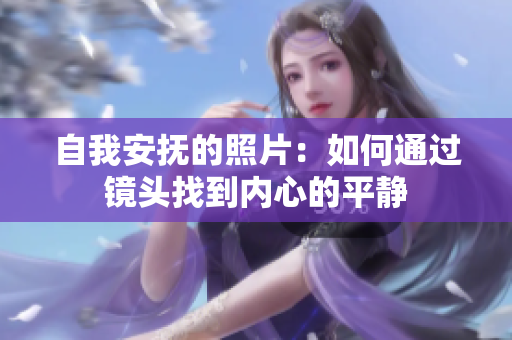 自我安撫的照片：如何通過(guò)鏡頭找到內(nèi)心的平靜