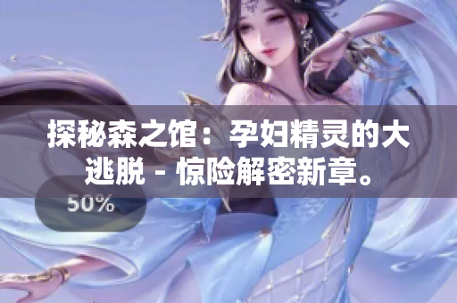 探秘森之館：孕婦精靈的大逃脫 - 驚險解密新章。