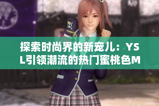 探索時尚界的新寵兒：YSL引領(lǐng)潮流的熱門蜜桃色M6W