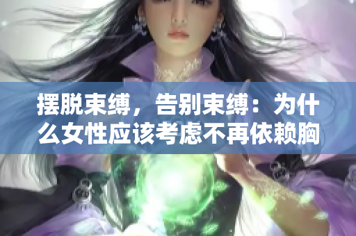 擺脫束縛，告別束縛：為什么女性應(yīng)該考慮不再依賴胸罩