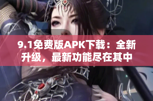 9.1免費(fèi)版APK下載：全新升級(jí)，最新功能盡在其中