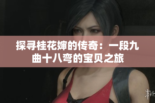 探尋桂花嬸的傳奇：一段九曲十八彎的寶貝之旅