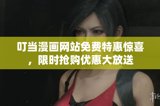 叮當漫畫網(wǎng)站免費特惠驚喜，限時搶購優(yōu)惠大放送