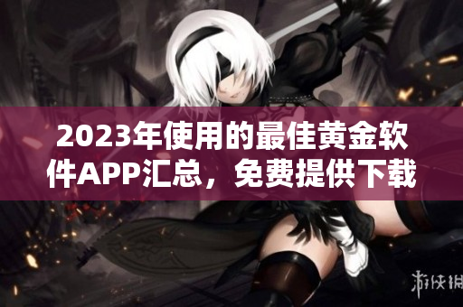 2023年使用的最佳黃金軟件APP匯總，免費(fèi)提供下載資源
