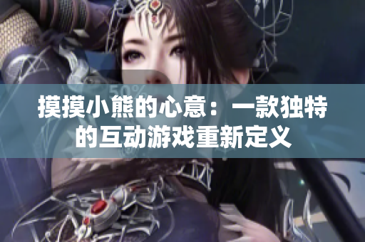 摸摸小熊的心意：一款獨特的互動游戲重新定義