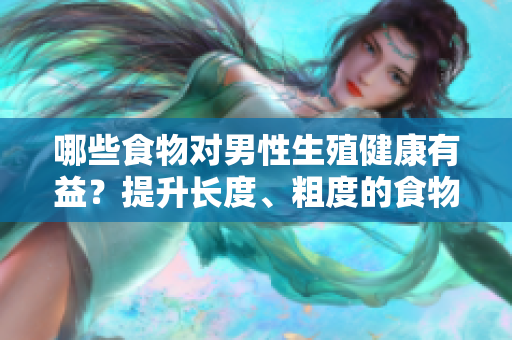 哪些食物對男性生殖健康有益？提升長度、粗度的食物推薦