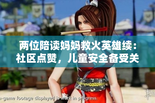 兩位陪讀媽媽救火英雄續(xù)：社區(qū)點(diǎn)贊，兒童安全備受關(guān)注