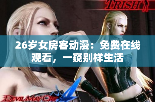26歲女房客動(dòng)漫：免費(fèi)在線觀看，一窺別樣生活