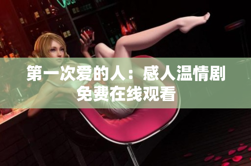 第一次愛的人：感人溫情劇免費(fèi)在線觀看