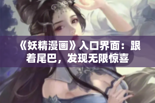 《妖精漫畫》入口界面：跟著尾巴，發(fā)現(xiàn)無限驚喜