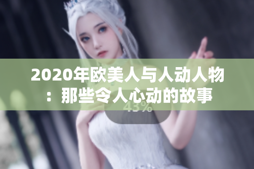 2020年歐美人與人動人物:那些令人心動的故事 2020年歐美人與人動人物:那些令人心動的故事