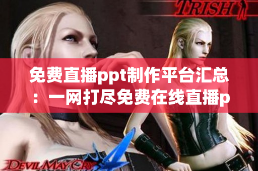 免費(fèi)直播ppt制作平臺匯總：一網(wǎng)打盡免費(fèi)在線直播ppt的網(wǎng)站