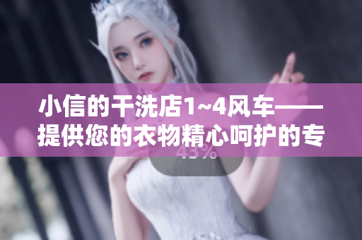 小信的干洗店1~4風(fēng)車——提供您的衣物精心呵護(hù)的專業(yè)干洗服務(wù)