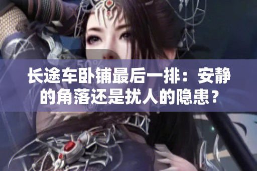 長途車臥鋪最后一排：安靜的角落還是擾人的隱患？