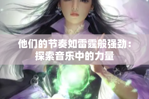 他們的節(jié)奏如雷霆般強(qiáng)勁：探索音樂中的力量