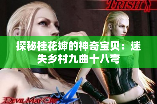 探秘桂花嬸的神奇寶貝：迷失鄉(xiāng)村九曲十八彎