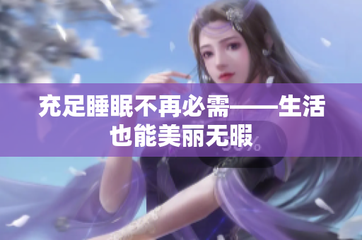 充足睡眠不再必需——生活也能美麗無暇
