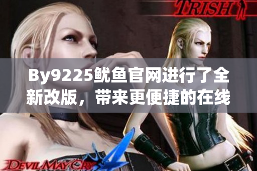 By9225魷魚官網進行了全新改版，帶來更便捷的在線購物體驗