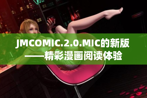 JMCOMIC.2.0.MIC的新版——精彩漫畫閱讀體驗