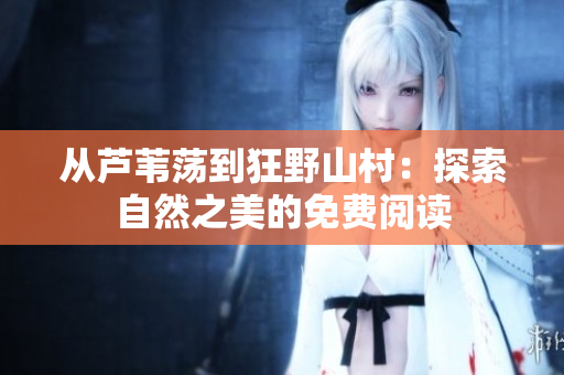 從蘆葦蕩到狂野山村：探索自然之美的免費(fèi)閱讀