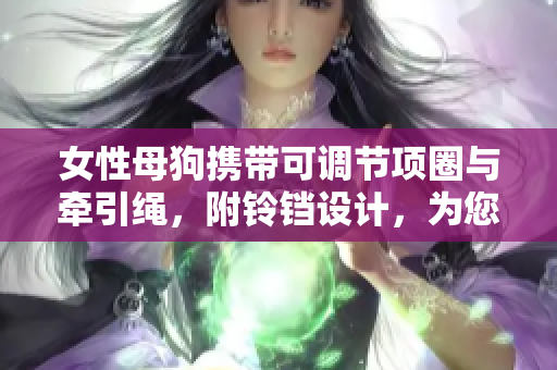 女性母狗攜帶可調(diào)節(jié)項圈與牽引繩，附鈴鐺設(shè)計，為您的寵物帶來舒適與安全