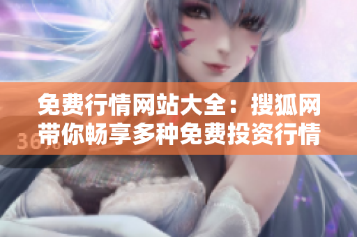 免費(fèi)行情網(wǎng)站大全：搜狐網(wǎng)帶你暢享多種免費(fèi)投資行情更新