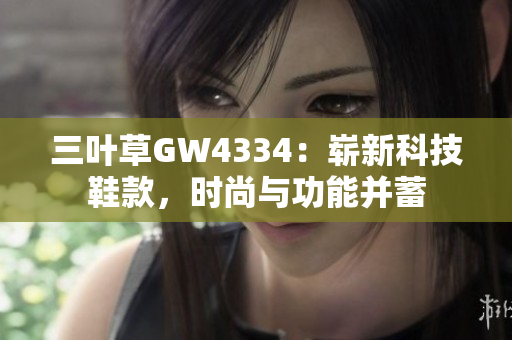 三葉草GW4334：嶄新科技鞋款，時(shí)尚與功能并蓄