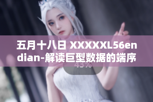 五月十八日 XXXXXL56endian-解讀巨型數(shù)據(jù)的端序問題